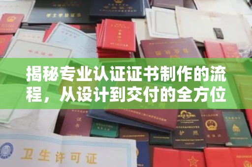 海淀揭秘专业认证证书制作的流程，从设计到交付的全方位解析