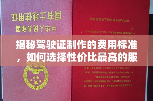 铜川揭秘驾驶证制作的费用标准，如何选择性价比最高的服务？